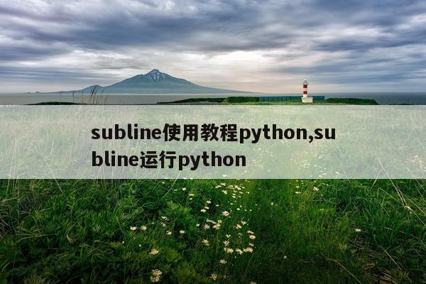 subline使用教程python,subline运行python