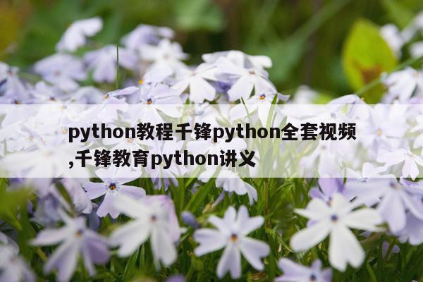 python教程千锋python全套视频,千锋教育python讲义