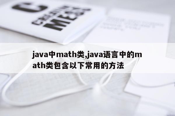 java中math类,java语言中的math类包含以下常用的方法