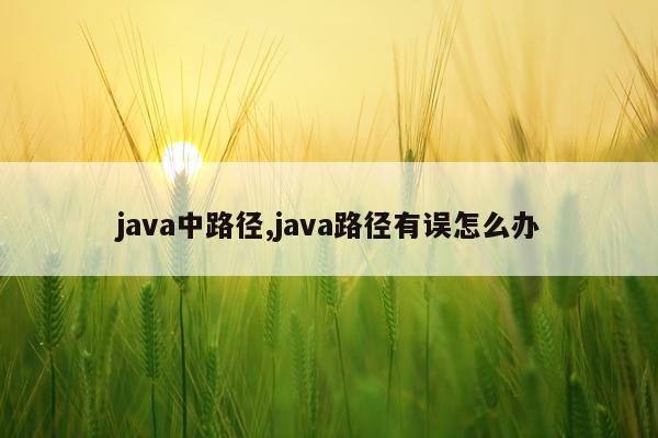 java中路径,java路径有误怎么办
