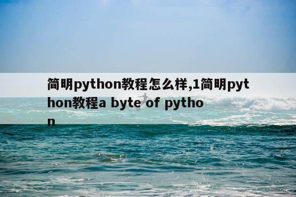 简明python教程怎么样,1简明python教程a byte of python