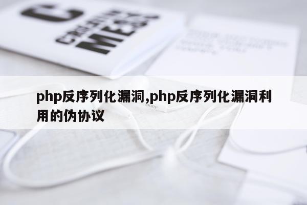 php反序列化漏洞,php反序列化漏洞利用的伪协议
