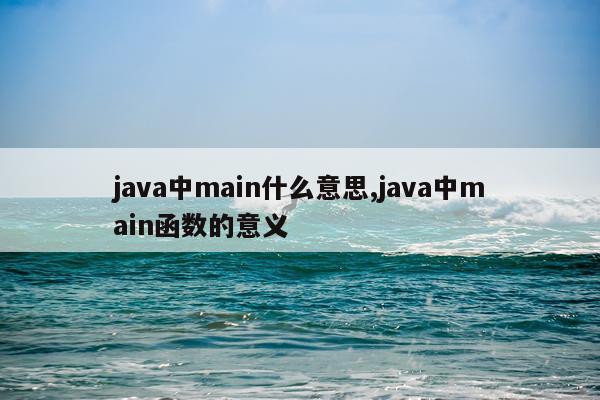 java中main什么意思,java中main函数的意义