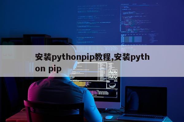安装pythonpip教程,安装python pip