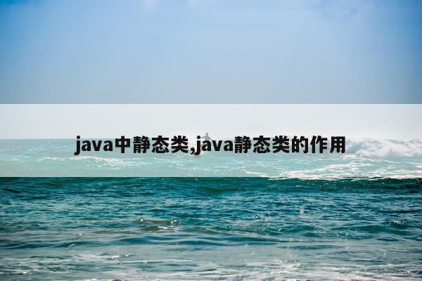 java中静态类,java静态类的作用