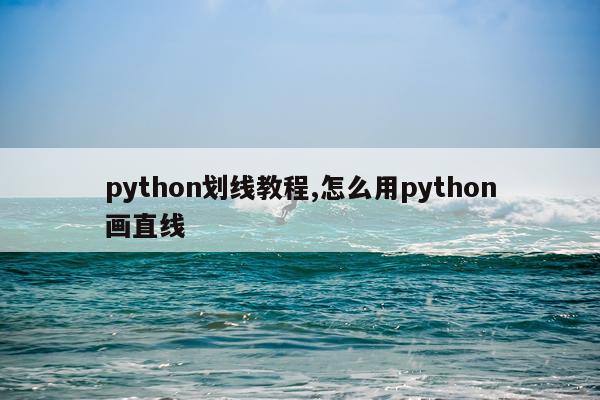 python划线教程,怎么用python画直线