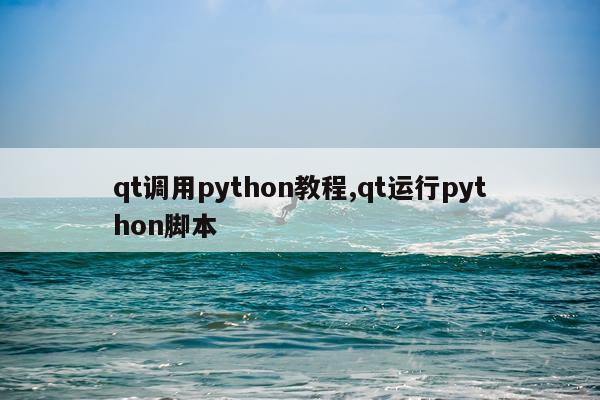 qt调用python教程,qt运行python脚本