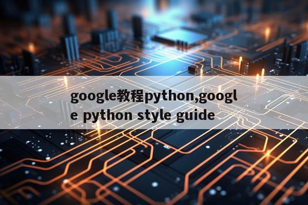 google教程python,google python style guide