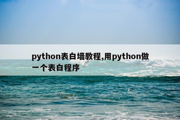 python表白墙教程,用python做一个表白程序
