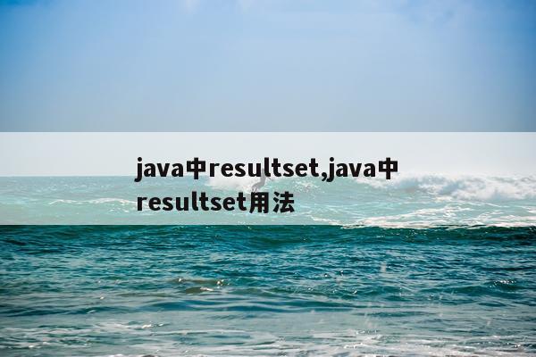 java中resultset,java中resultset用法