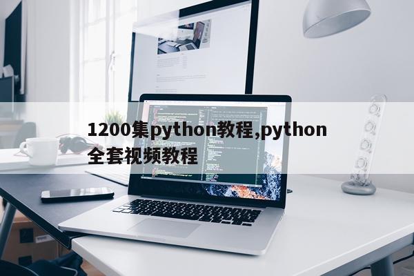 1200集python教程,python全套视频教程