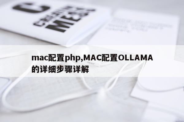 mac配置php,MAC配置OLLAMA的详细步骤详解
