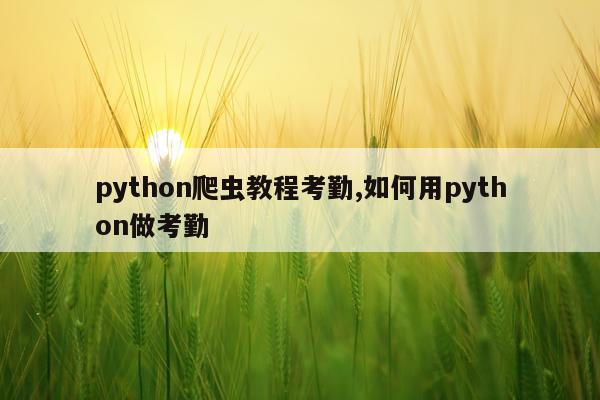 python爬虫教程考勤,如何用python做考勤