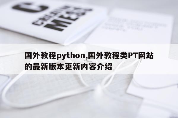 国外教程python,国外教程类PT网站的最新版本更新内容介绍