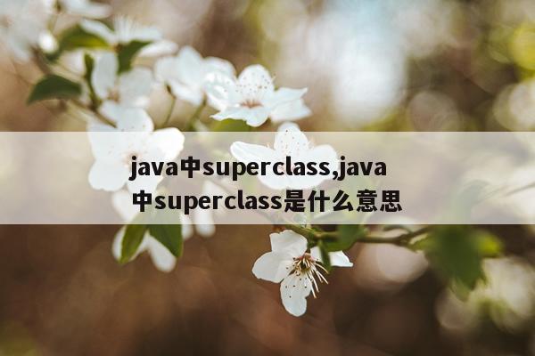 java中superclass,java中superclass是什么意思