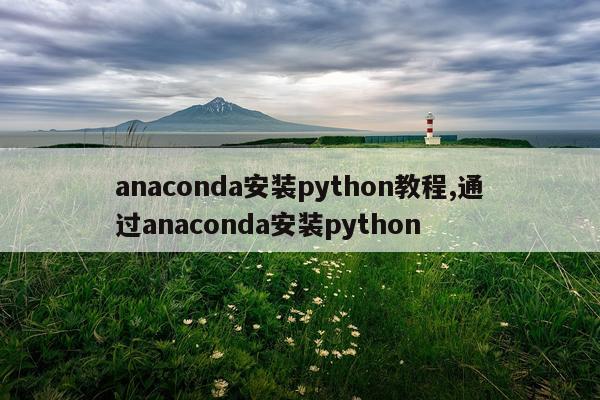anaconda安装python教程,通过anaconda安装python
