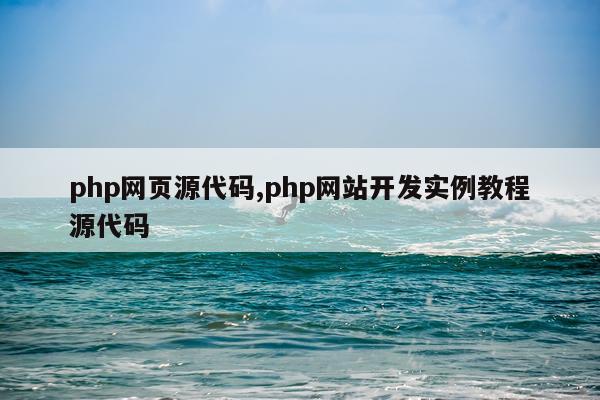 php网页源代码,php网站开发实例教程源代码