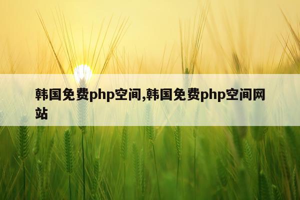 韩国免费php空间,韩国免费php空间网站