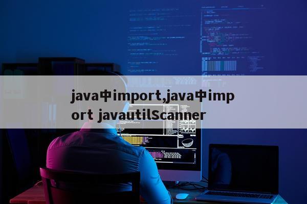 java中import,java中import javautilScanner
