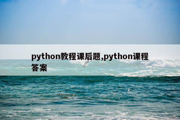 python教程课后题,python课程答案