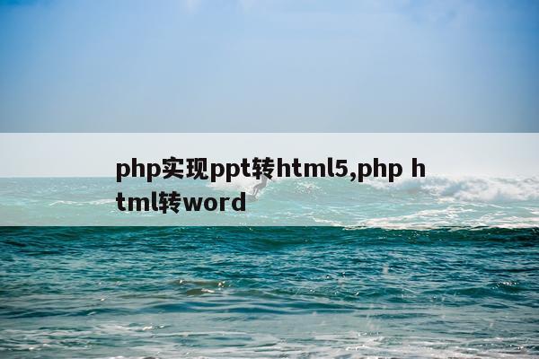 php实现ppt转html5,php html转word