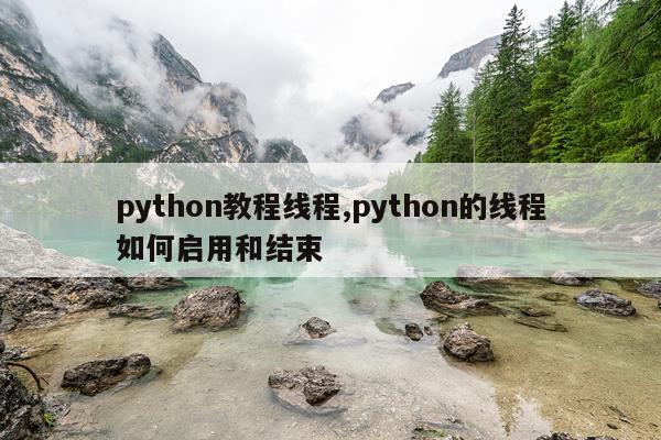 python教程线程,python的线程如何启用和结束