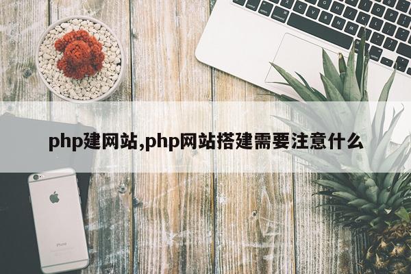 php建网站,php网站搭建需要注意什么