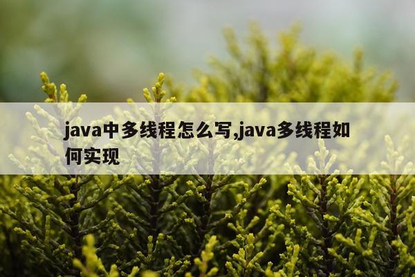 java中多线程怎么写,java多线程如何实现