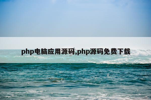 php电脑应用源码,php源码免费下载