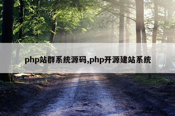 php站群系统源码,php开源建站系统