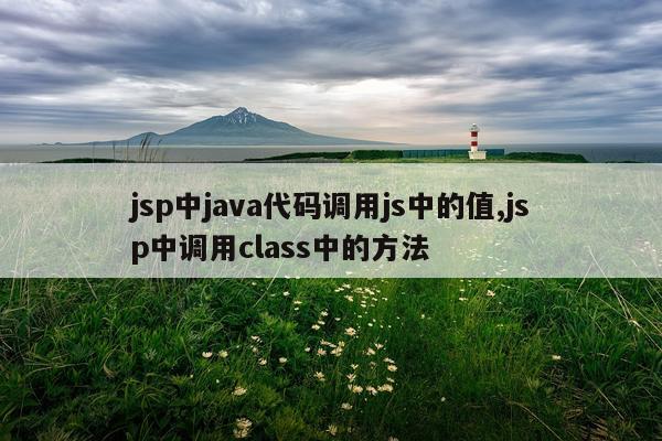 jsp中java代码调用js中的值,jsp中调用class中的方法