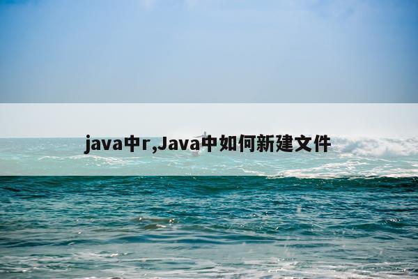 java中r,Java中如何新建文件
