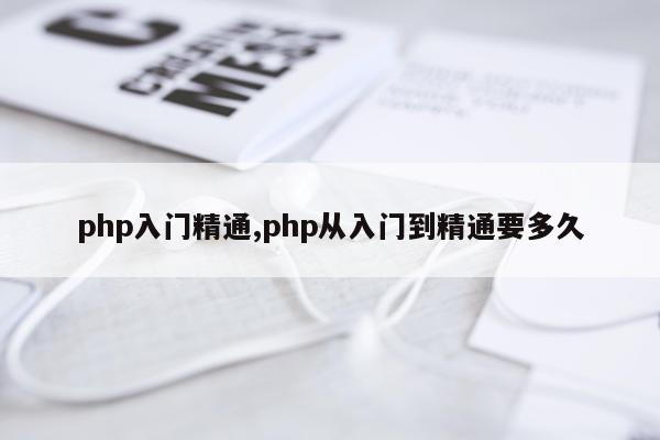 php入门精通,php从入门到精通要多久