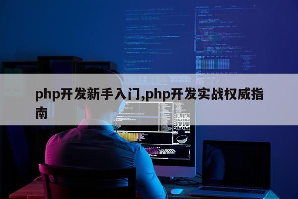 php开发新手入门,php开发实战权威指南