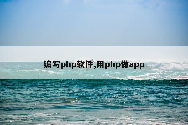 编写php软件,用php做app