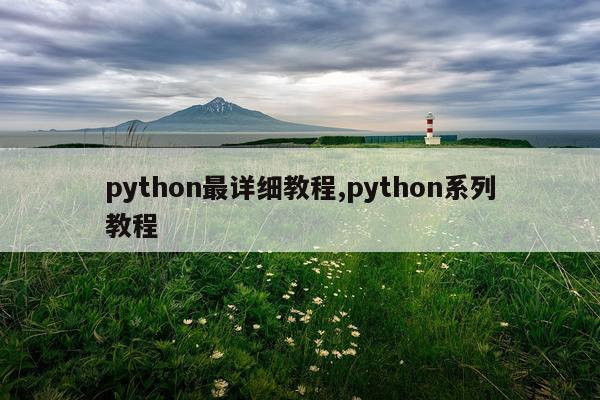 python最详细教程,python系列教程