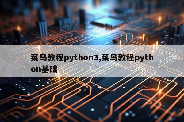 菜鸟教程python3,菜鸟教程python基础