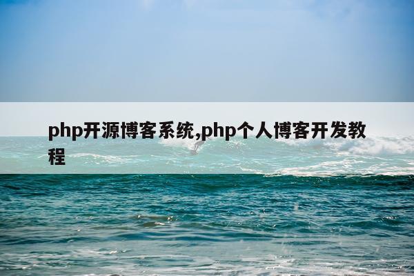 php开源博客系统,php个人博客开发教程