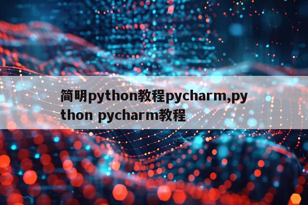 简明python教程pycharm,python pycharm教程