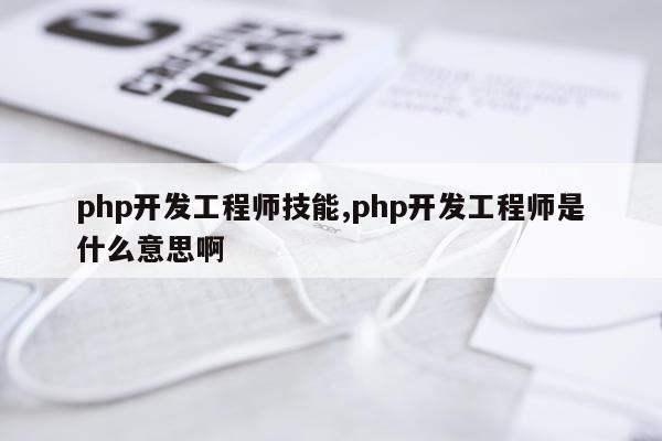 php开发工程师技能,php开发工程师是什么意思啊