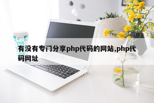 有没有专门分享php代码的网站,php代码网址