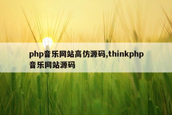 php音乐网站高仿源码,thinkphp音乐网站源码
