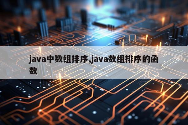 java中数组排序,java数组排序的函数