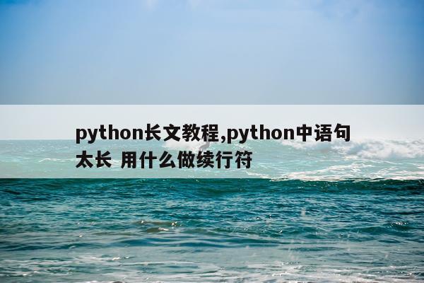 python长文教程,python中语句太长 用什么做续行符