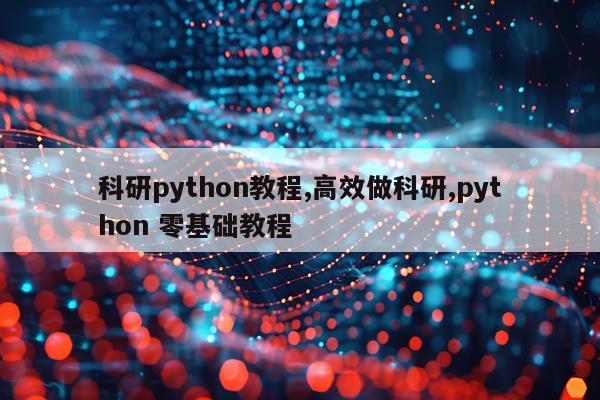 科研python教程,高效做科研,python 零基础教程
