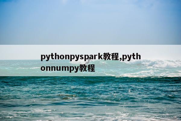 pythonpyspark教程,pythonnumpy教程