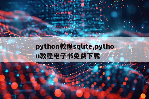 python教程sqlite,python教程电子书免费下载
