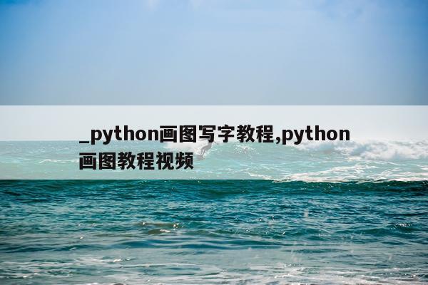 _python画图写字教程,python画图教程视频