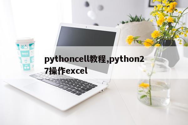 pythoncell教程,python27操作excel