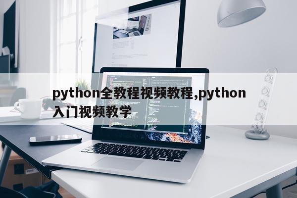 python全教程视频教程,python入门视频教学